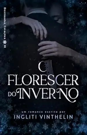 O Florescer do Inverno: Destinadas Estações | Livro 01 - Ingliti Vinthelin