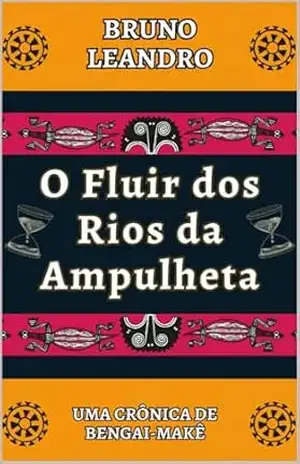 O Fluir dos Rios da Ampulheta: Uma Crônica de Bengai–Makê (Crônicas de Bengai–Makê (contos)) – Bruno Leandro