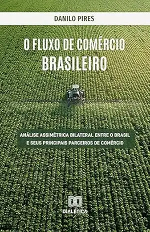 O fluxo de comércio brasileiro: análise assimétrica bilateral entre o Brasil e seus principais parceiros de comércio – Danilo Pires