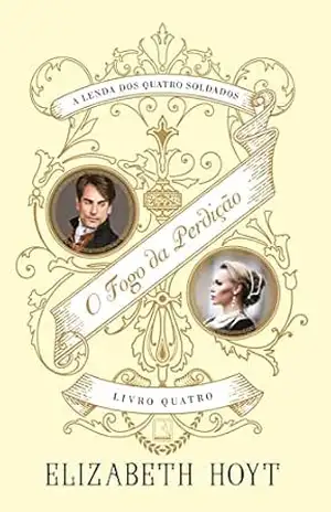 O fogo da perdição (A lenda dos quatro soldados, vol. 4) – Elizabeth Hoyt