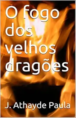 O fogo dos velhos dragões – J. Athayde Paula