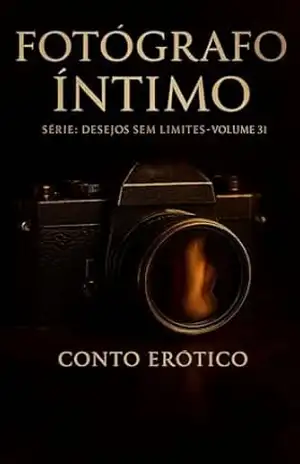 O Fotógrafo Íntimo: Conto Erótico (Explícito) (Série: Desejos Sem Limites) - Ernane Rosa Martins