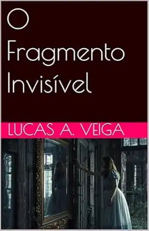 O Fragmento Invisível – Lucas A. Veiga
