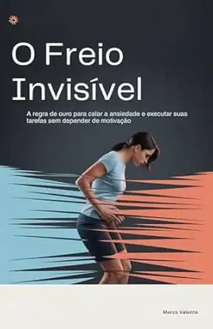 O Freio Invisível: O mecanismo biológico que te mantém travado e o método silencioso para soltá–lo.: A regra de ouro para calar a ansiedade e executar ... de motivação. (os arquivos de domínio) - Marco Valente