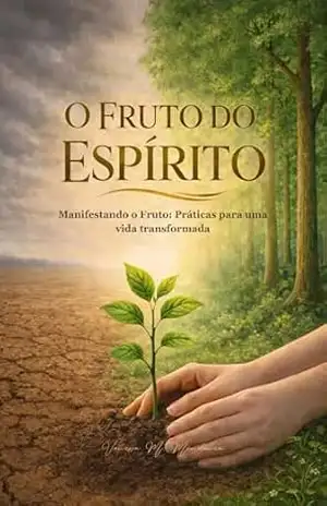 O Fruto do Espírito: Manifestando o Fruto: Práticas para uma vida transformada – Vanessa Machado Mendonça