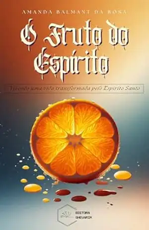 O Fruto do Espírito: Vivendo uma vida transformada pelo Espírito – Amanda  Balmant da Rosa