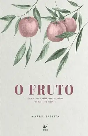 O Fruto: Uma jornada pelas características do Fruto do Espírito – Mariel Batista