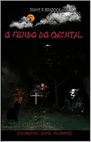 O FUNDO DO QUINTAL: [O Quintal das Almas] (Poesia Oculta) – Iram F. R. “Bradock”