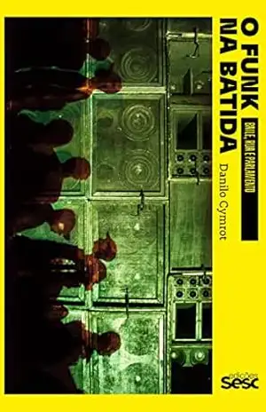 O funk na batida: Baile, rua e parlamento – Danilo Cymrot