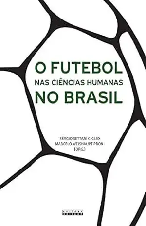 O futebol nas ciências humanas no Brasil – Sérgio Settani Giglio
