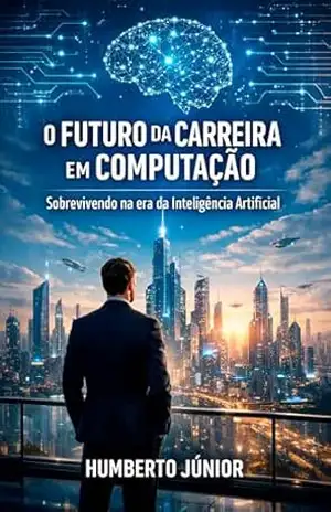 O Futuro da Carreira em Computação: Sobrevivendo na era da Inteligência Artificial – Humberto Júnior