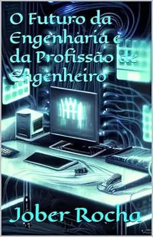 O Futuro da Engenharia e da Profissão de Engenheiro – Jober Rocha