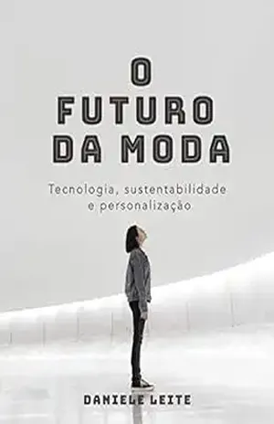 O FUTURO DA MODA: Tecnologia, sustentabilidade e personalização - Daniele Leite de Morais