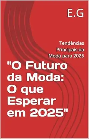 "O Futuro da Moda: O que Esperar em 2025": Tendências Principais da Moda para 2025 - Elenita Gehm