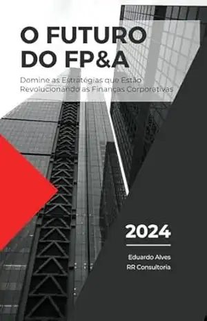 O Futuro do FP&A: Tendências, Tecnologias e Competências Essenciais – Eduardo Alves