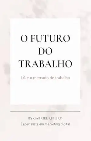 O FUTURO DO TRABALHO: I.A e o mercado de trabalho – Gabriel  Ribeiro