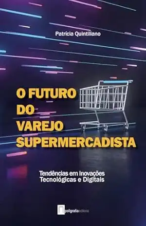 O futuro do varejo supermercadista: Tendências em inovações tecnológicas e digitais – Patrícia  Quintiliano