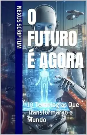 O Futuro é Agora: 10 Tecnologias Que Transformarão o Mundo – Nexus Scriptum