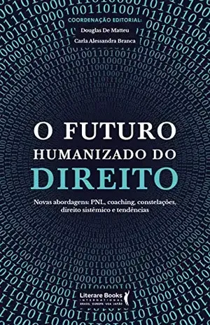 O futuro humanizado do direito: novas abordagens: PNL, coaching, constelações, direito sistêmico e tendências – Douglas De Matteu