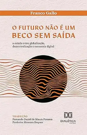 O futuro não é um beco sem saída: O Estado entre globalização, descentralização e economia digital – Franco Gallo