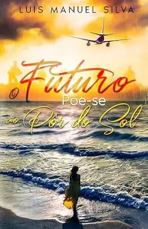 O Futuro Põe–se ao Pôr do Sol: Guerra Colonial Portuguesa: Um romance de contrastes e paixão proibida entre um jovem militar e uma mulher ligada à independência de Angola. – Luis Manuel Silva