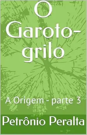 O Garoto–grilo: A Origem – parte 3 – Petrônio Peralta