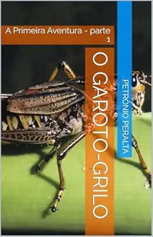 O Garoto–grilo: A Primeira Aventura – parte 1 – Petrônio Peralta