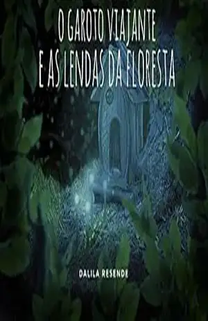 O Garoto Viajante e As Lendas da Floresta (As Aventuras do Garoto Viajante Livro 9) – Dalila  Resende