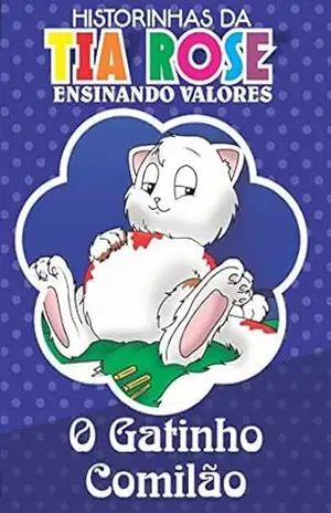 O Gatinho Comilão – Historinhas da Tia Rose: Ensinando Valores – Rozenilda Vieira