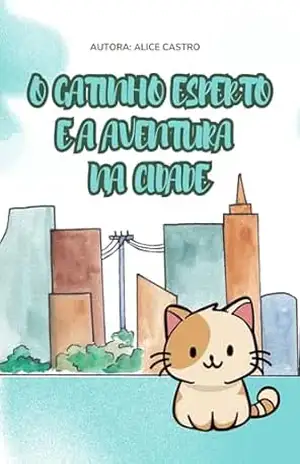 O Gatinho Esperto e a Aventura na Cidade – Alice Castro