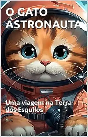O Gato Astronauta: Viagem na Terra dos Esquilos – M. C