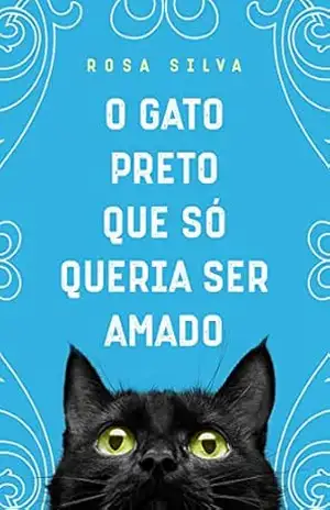 O Gato Preto que Só Queria Ser Amado – Rosa Silva