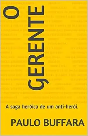 O Gerente: A saga heróica de um anti–herói. – Paulo Buffara
