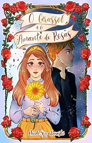 O Girassol e o Amante de Rosas – Nicole  Szczerbowski