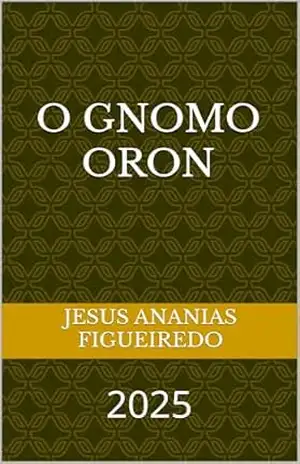 O Gnomo Oron: O Gnomo Oron – Jesus Ananias Figueiredo