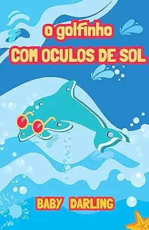 O Golfinho com Óculos de Sol: Uma Aventura Brilhante nos Mares (Summer Stories in Brazilian Portuguese, for children aged 3 to 8.) – Baby Darling