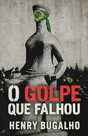 O Golpe que Falhou: Bolsonaro e a política da mentira (Nos Escombros da Democracia Livro 2) – Henry Bugalho