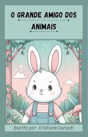 O Grande Amigo dos Animais: Escrito por: Cristiane Caricati – Cristiane Caricati
