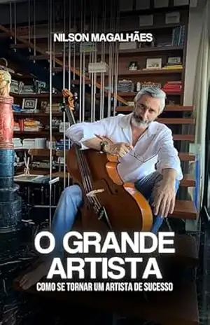O GRANDE ARTISTA: COMO SE TORNAR UM ARTISTA DE SUCESSO – NILSON  MAGALHÃES
