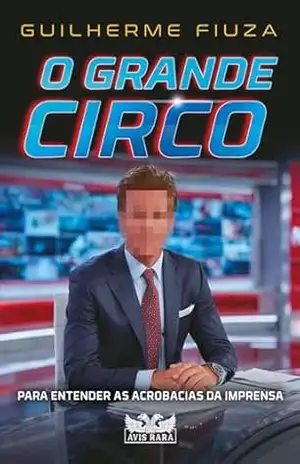 O grande circo - Guilherme Fiuza