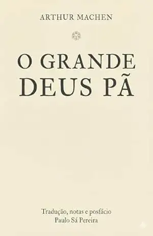 O Grande Deus Pã: Um clássico do horror vitoriano traduzido e revisitado – Arthur Machen