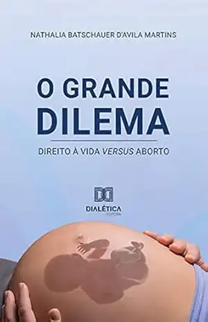 O grande dilema: direito à vida versus aborto - Nathalia Batschauer D'Avila Martins