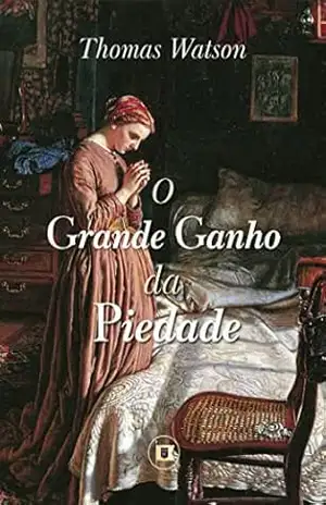 O Grande Ganho da Piedade (Obras de Thomas Watson Livro 5) – Thomas Watson