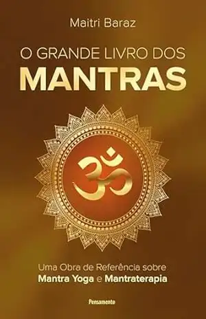 O grande livro dos mantras: Uma obra de referência sobre Mantra Yoga e Mantraterapia – Maitri Baraz