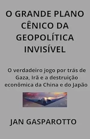 O GRANDE PLANO CÊNICO DA GEOPOLÍTICA INVISÍVEL: O verdadeiro jogo por trás de Gaza, Irã e a destruição econômica da China e do Japão – JAN GASPAROTTO