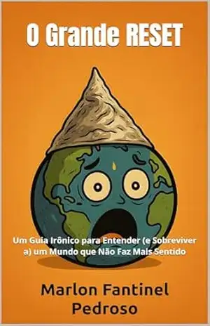 O Grande Reset: Um Guia Irônico para Entender (e Sobreviver a) um Mundo que Não Faz Mais Sentido – Marlon Pedroso