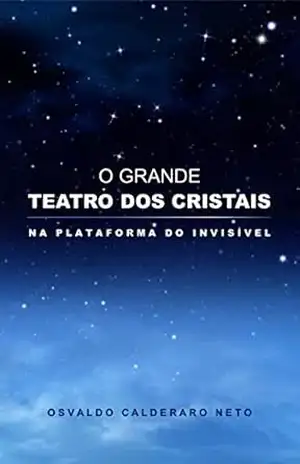 O Grande Teatro dos Cristais: Na Plataforma do Invisível – Osvaldo Calderaro Neto