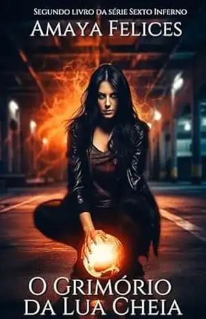 O Grimório da Lua Cheia: Segundo livro da série Sexto Inferno – Amaya Felices
