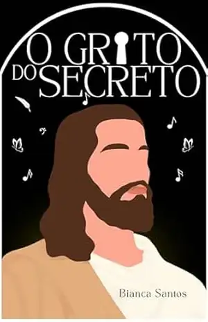 O GRITO DO SECRETO: Explore as profundezas da alma: Uma jornada de poesias cristãs – Bianca Santos