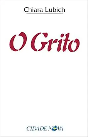 O grito: Jesus crucificado e abandonado na história e na vida do Movimento dos Focolares desde o seu nascimento, em 1943, até o raiar do Terceiro Milênio – Chiara Lubich